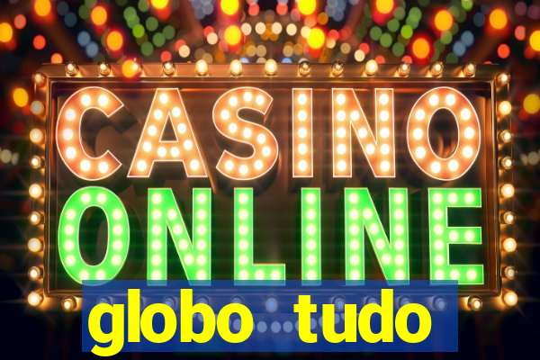 globo tudo absolutamente tudo